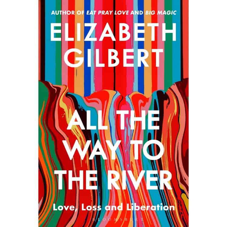 All the Way to the River by Elizabeth Gilbert book cover.